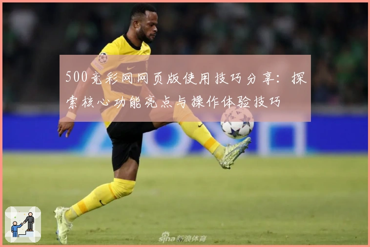 500竞彩网网页版使用技巧分享:探索核心功能亮点与操作体验技巧