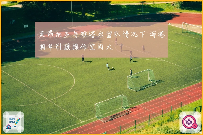 莱昂纳多与维塔尔留队情况下 海港明年引援操作空间大