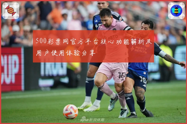 500彩票网官方平台核心功能解析及用户使用体验分享