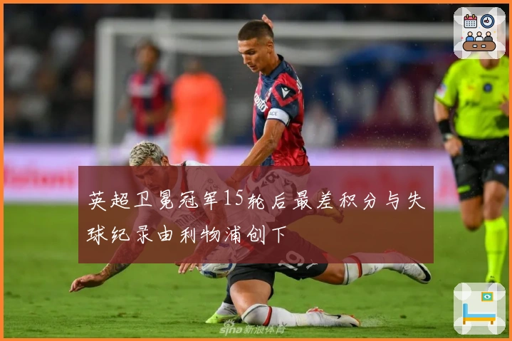 英超卫冕冠军15轮后最差积分与失球纪录由利物浦创下