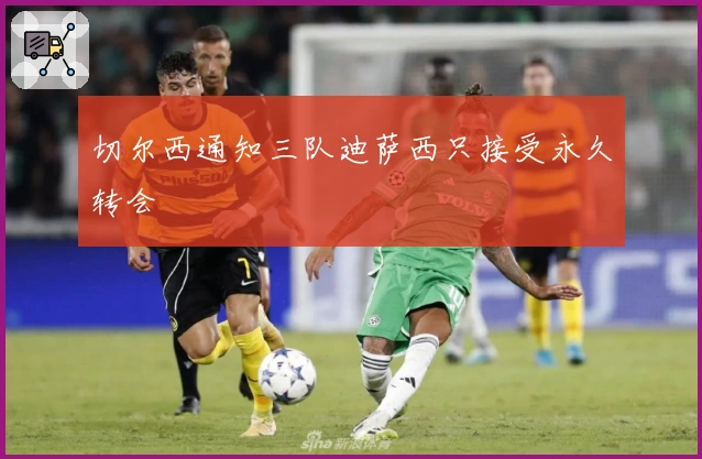 切尔西通知三队迪萨西只接受永久转会